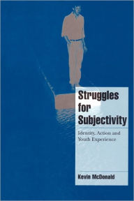 Title: Struggles for Subjectivity: Identity, Action and Youth Experience, Author: Kevin McDonald
