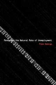Title: Money and the Natural Rate of Unemployment / Edition 1, Author: Finn Ostrup