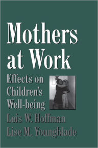 Title: Mothers at Work: Effects on Children's Well-Being / Edition 1, Author: Lois Hoffman