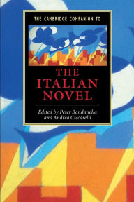 Title: The Cambridge Companion to the Italian Novel / Edition 1, Author: Peter Bondanella