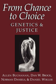 Title: From Chance to Choice: Genetics and Justice / Edition 1, Author: Allen Buchanan
