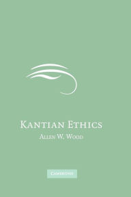 Title: Kantian Ethics / Edition 1, Author: Allen W. Wood