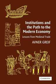 Title: Institutions and the Path to the Modern Economy: Lessons from Medieval Trade, Author: Avner Greif