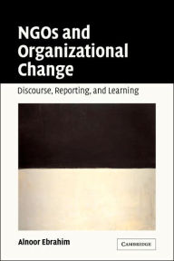Title: NGOs and Organizational Change: Discourse, Reporting, and Learning, Author: Alnoor Ebrahim