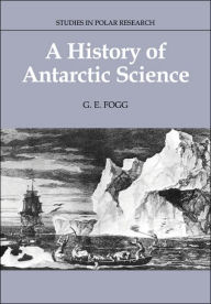 Title: A History of Antarctic Science, Author: G. E. Fogg