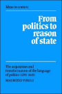 From Politics to Reason of State: The Acquisition and Transformation of the Language of Politics 1250-1600