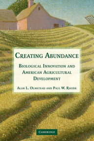 Title: Creating Abundance: Biological Innovation and American Agricultural Development, Author: Alan L. Olmstead