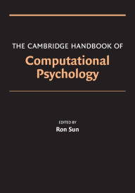Title: The Cambridge Handbook of Computational Psychology / Edition 1, Author: Ron Sun