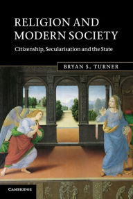 Title: Religion and Modern Society: Citizenship, Secularisation and the State, Author: Bryan S. Turner