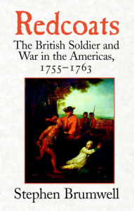 Title: Redcoats: The British Soldier and War in the Americas, 1755-1763, Author: Stephen Brumwell