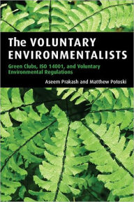Title: The Voluntary Environmentalists: Green Clubs, ISO 14001, and Voluntary Environmental Regulations / Edition 1, Author: Aseem Prakash