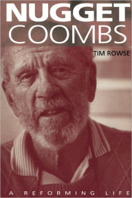 Title: Nugget Coombs: A Reforming Life, Author: Tim Rowse
