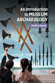 Title: An Introduction to Museum Archaeology / Edition 1, Author: Hedley Swain