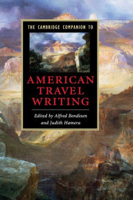 Title: The Cambridge Companion to American Travel Writing, Author: Alfred Bendixen