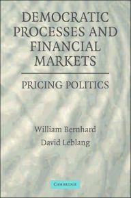 Title: Democratic Processes and Financial Markets: Pricing Politics, Author: William Bernhard