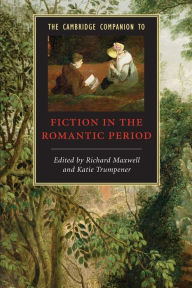 Title: The Cambridge Companion to Fiction in the Romantic Period, Author: Richard Maxwell