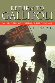 Title: Return to Gallipoli: Walking the Battlefields of the Great War, Author: Bruce Scates