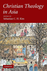 Title: Christian Theology in Asia / Edition 1, Author: Sebastian C. H. Kim