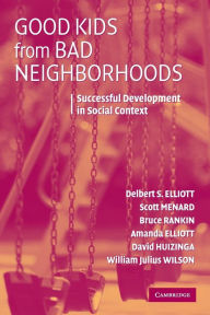 Title: Good Kids from Bad Neighborhoods: Successful Development in Social Context / Edition 1, Author: Delbert S. Elliott