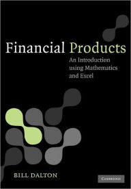 Title: Financial Products: An Introduction Using Mathematics and Excel, Author: Bill Dalton