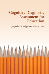 Title: Cognitive Diagnostic Assessment for Education: Theory and Applications, Author: Jacqueline Leighton