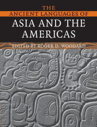 Title: The Ancient Languages of Asia and the Americas / Edition 1, Author: Roger D. Woodard