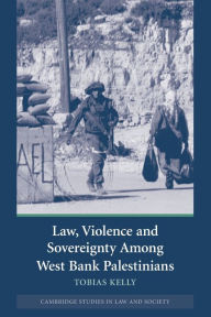 Title: Law, Violence and Sovereignty Among West Bank Palestinians, Author: Tobias Kelly