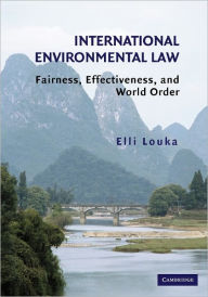 Title: International Environmental Law: Fairness, Effectiveness, and World Order / Edition 1, Author: Elli Louka