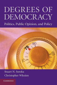 Title: Degrees of Democracy: Politics, Public Opinion, and Policy / Edition 1, Author: Stuart N. Soroka