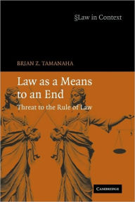 Title: Law as a Means to an End: Threat to the Rule of Law, Author: Brian Z. Tamanaha