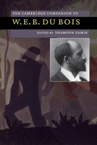 Title: The Cambridge Companion to W. E. B. Du Bois / Edition 1, Author: Shamoon Zamir