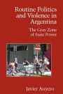 Routine Politics and Violence in Argentina: The Gray Zone of State Power / Edition 1