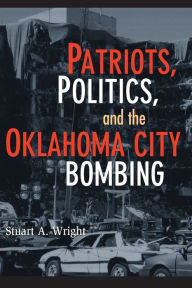 Title: Patriots, Politics, and the Oklahoma City Bombing, Author: Stuart A. Wright