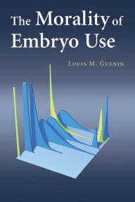Title: The Morality of Embryo Use, Author: Louis M. Guenin