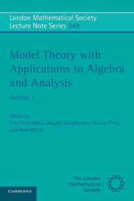 Title: Model Theory with Applications to Algebra and Analysis: Volume 1, Author: Zoé Chatzidakis