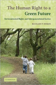 Title: The Human Right to a Green Future: Environmental Rights and Intergenerational Justice, Author: Richard P. Hiskes