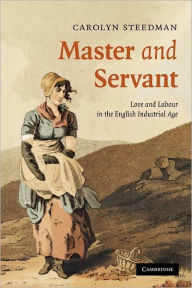 Title: Master and Servant: Love and Labour in the English Industrial Age, Author: Carolyn Steedman