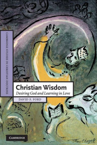 Title: Christian Wisdom: Desiring God and Learning in Love, Author: David F. Ford