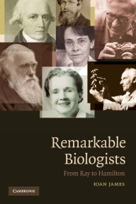 Title: Remarkable Biologists: From Ray to Hamilton, Author: Ioan James