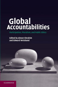 Title: Global Accountabilities: Participation, Pluralism, and Public Ethics, Author: Alnoor Ebrahim