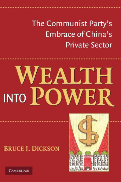 Wealth into Power: The Communist Party's Embrace of China's Private Sector