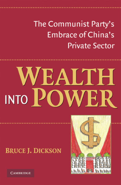 Wealth into Power: The Communist Party's Embrace of China's Private Sector
