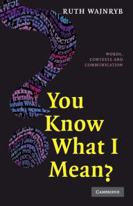 Title: You Know what I Mean?: Words, Contexts and Communication, Author: Ruth Wajnryb