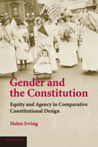 Title: Gender and the Constitution: Equity and Agency in Comparative Constitutional Design, Author: Helen Irving
