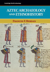 Title: Aztec Archaeology and Ethnohistory, Author: Frances F. Berdan