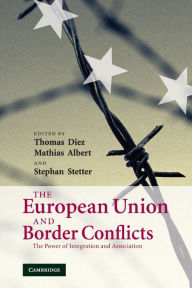 Title: The European Union and Border Conflicts: The Power of Integration and Association / Edition 1, Author: Thomas Diez