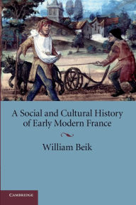 Title: A Social and Cultural History of Early Modern France, Author: William Beik