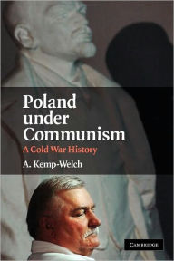 Title: Poland under Communism: A Cold War History, Author: A. Kemp-Welch