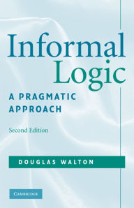 Title: Informal Logic: A Pragmatic Approach / Edition 2, Author: Douglas Walton