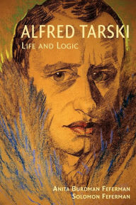 Title: Alfred Tarski: Life and Logic / Edition 1, Author: Anita Burdman Feferman